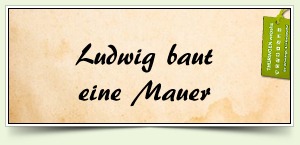 Ludwig baut eine Mauer