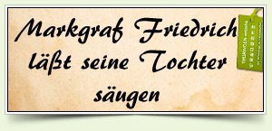 Markgraf Friedrich läßt seine Tochter säugen